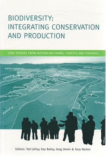 Biodiversity Integrating Conservation And Production Case Studies From Australian Farms Forests And Fisheries Ted Lefroy