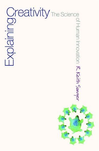 Explaining Creativity The Science Of Human Innovation 1st Edition R Keith Sawyer
