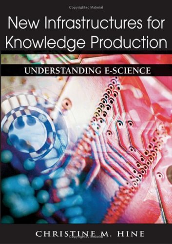 New Infrastructures For Knowledge Production Understanding Escience Christine Hine