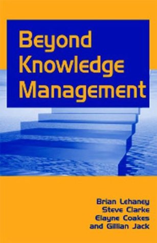 Beyond Knowledge Management Brian Lehaney Steve Clarke Elayne Coakes