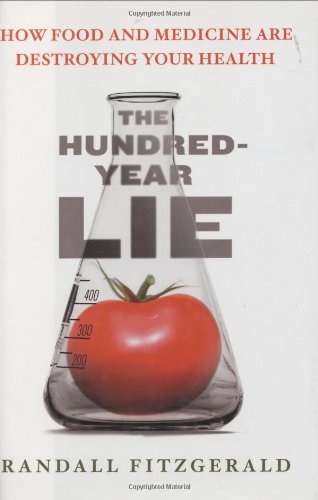 The Hundredyear Lie How Food And Medicine Are Destroying Your Health 1st Edition Randall Fitzgerald