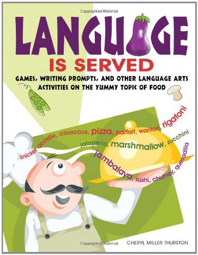 Language Is Served Games Writing Prompts And Other Language Arts Activities On The Yummy Topic Of Food Cheryl Miller Thurston