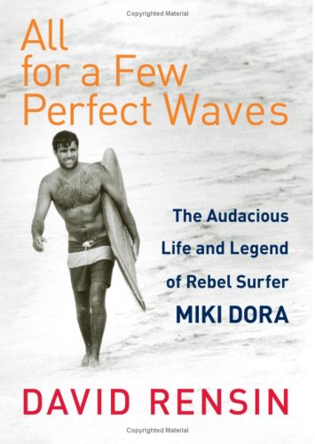 All For A Few Perfect Waves The Audacious Life And Legend Of Rebel Surfer Miki Dora David Rensin
