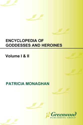 Encyclopedia Of Goddesses And Heroines Africa Eastern Mediterranean And Asia Patricia Monaghan