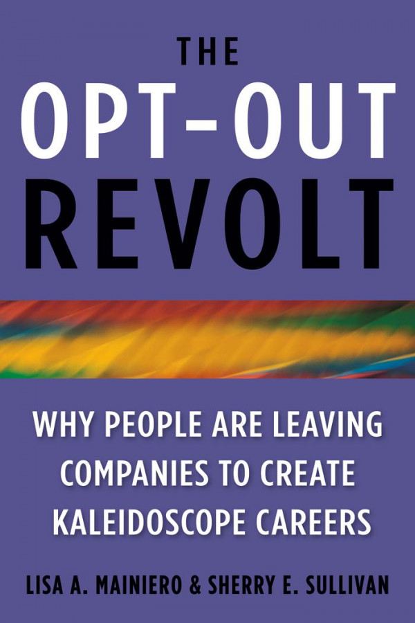The Optout Revolt Why People Are Leaving Companies To Create Kaleidoscope Careers First Lisa Mainiero