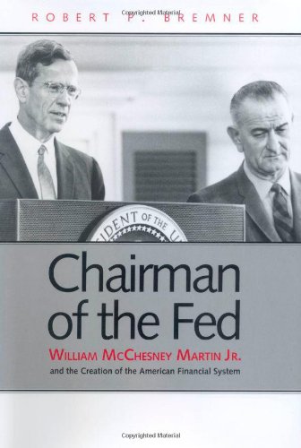 Chairman Of The Fed William Mcchesney Martin Jr And The Creation Of The Modern American Financial System Mr Robert P Bremner