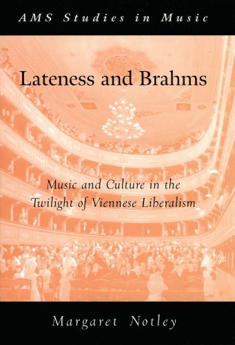 Lateness And Brahms Music And Culture In The Twilight Of Viennese Liberalism Ams Studies In Music 1st Edition Margaret Notley