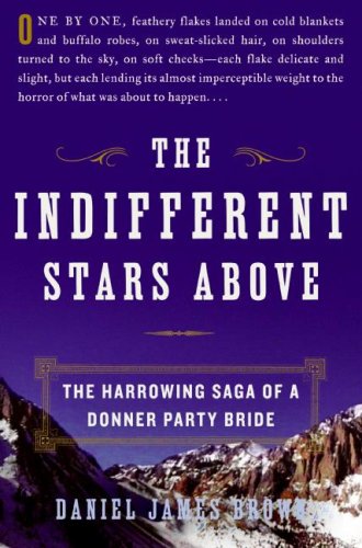 The Indifferent Stars Above The Harrowing Saga Of A Donner Party Bride 1st Edition Daniel James Brown