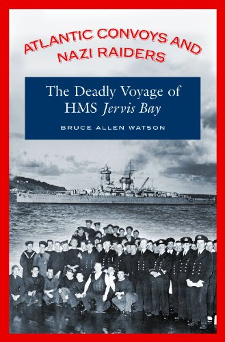 Atlantic Convoys And Nazi Raiders The Deadly Voyage Of Hms Jervis Bay Bruce A Watson