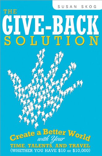 The Giveback Solution Create A Better World With Your Time Talents And Travel Whether You Have 10 Or 10000 Susan Skog