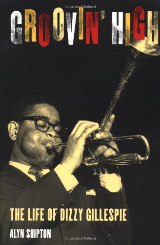 Groovin High The Life Of Dizzy Gillespie First Paperback Edition Alyn Shipton