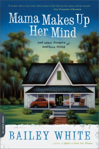 Mama Makes Up Her Mind And Other Dangers Of Southern Living Reprint Bailey White