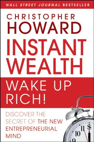 Instant Wealth Wake Up Rich Discover The Secret Of The New Entrepreneurial Mind Christopher Howard