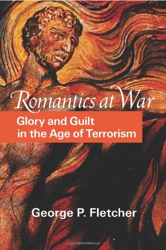 Romantics At War Glory And Guilt In The Age Of Terrorism George P Fletcher