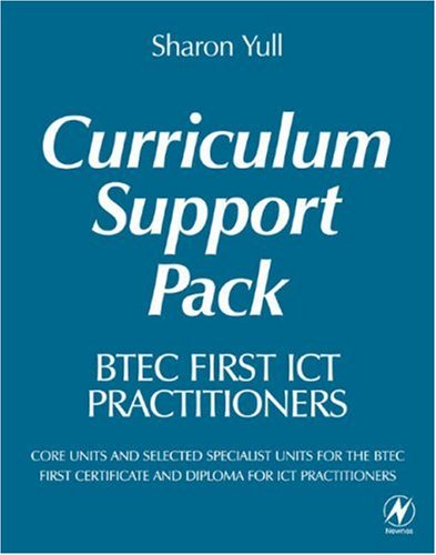 Btec First Ict Practitioners Curriculum Support Pack Core Units And Selected Specialist Units For The Btec First Certificate And Diploma For Ict Practitioners Lslf Sharon Yull