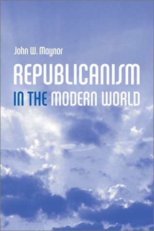 Republicanism In The Modern World John Maynor