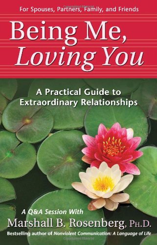 Being Me Loving You A Practical Guide To Extraordinary Relationships Marshall B Rosenberg Phd
