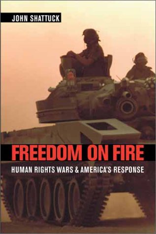 Freedom On Fire Human Rights Wars And Americas Response John Shattuck