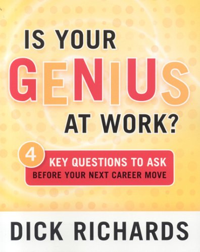 Is Your Genius At Work 4 Key Questions To Ask Before Your Next Career Move Illustrated Edition Dick Richards