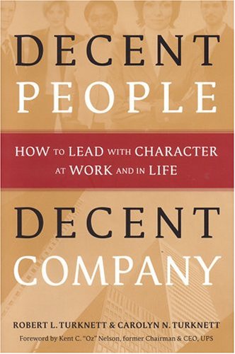 Decent People Decent Company How To Lead With Character At Work And In Life Robert L Turknett