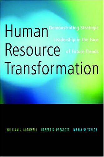 Human Resource Transformation Demonstrating Strategic Leadership In The Face Of Future Trends William J Rothwell