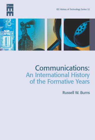Communications An International History Of The Formative Years History Of Technology Russell W Burns