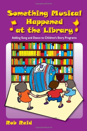 Something Musical Happened At The Library Adding Song And Dance To Childrens Story Programs Illustrated Edition Rob Reid