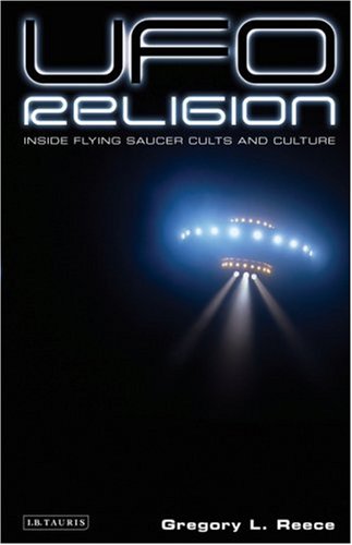 Ufo Religion Inside Flying Saucer Cults And Culture Gregory L Reece