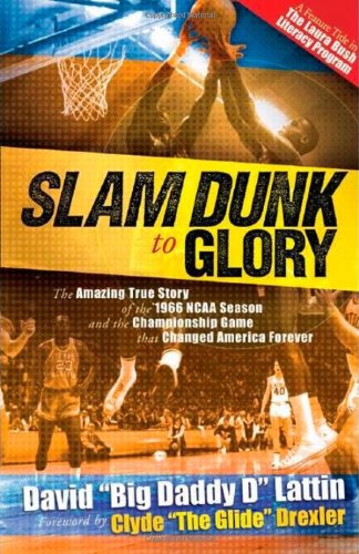 Slam Dunk To Glory The Amazing Story Of The 1966 Ncaa Season And The Championship Game That Changed America David Big Daddy D Lattin