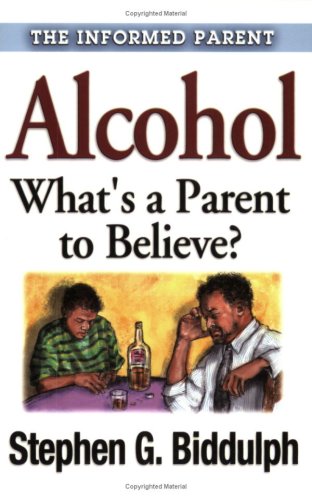 Alcohol Whats A Parent To Believe Stephen Biddulph