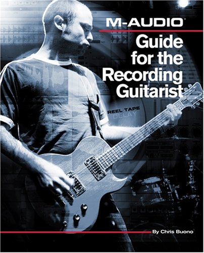 Maudio Guide For The Recording Guitarist 1st Edition Chris Buono