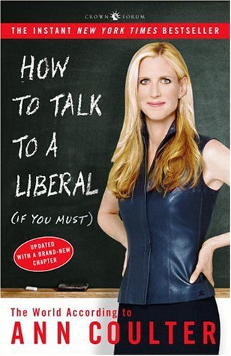 How To Talk To A Liberal If You Must The World According To Ann Coulter Ann Coulter