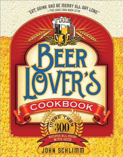 The Beer Lovers Cookbook More Than 300 Recipes All Made With Beer Schlimm