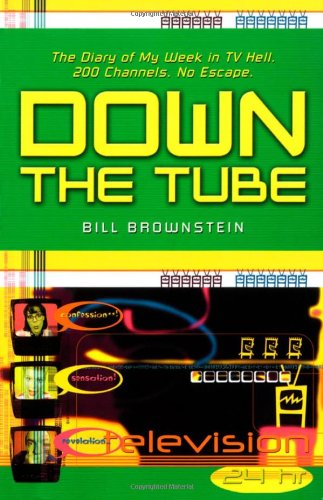 Down The Tube The Diary Of My Week In Tv Hell 200 Channels No Escape Bill Brownstein