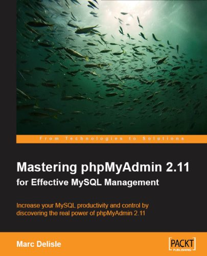 Mastering Phpmyadmin 211 For Effective Mysql Management Increase Your Mysql Productivity And Control By Discovering The Real Power Of Phpmyadmin 211 Marc Delisle