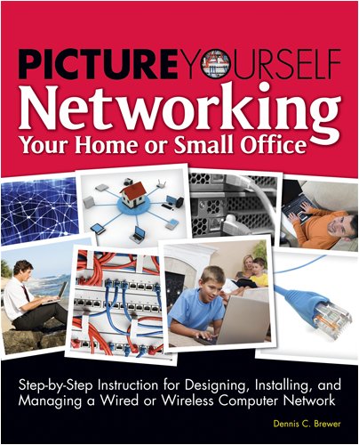 Picture Yourself Networking Your Home Or Small Office Stepbystep Instruction For Designing Installing And Managing A Wired Or Wireless Computer Network 1st Edition Dennis C Brewer