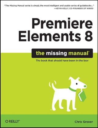 Premiere Elements 8 The Missing Manual 1st Edition Chris Grover