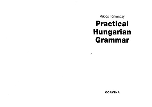 Practical Hungarian Grammar A Compact Guide To The Basics Of Hungarian Grammar Miklos Torkenczy