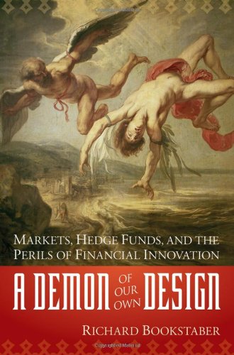 A Demon Of Our Own Design Markets Hedge Funds And The Perils Of Financial Innovation Richard Bookstaber