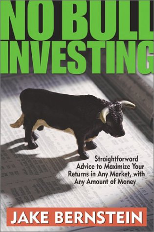 No Bull Investing Straightforward Advice To Maximize Your Returns In Any Market With Any Amount Of Money Illustrated Edition Jake Bernstein