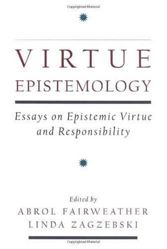 Virtue Epistemology Essays In Epistemic Virtue And Responsibility Abrol Fairweather
