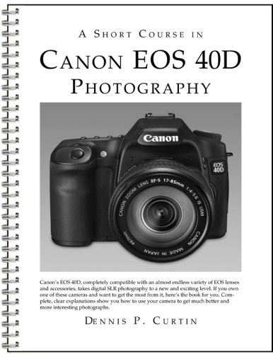 A Short Course In Canon Eos 40d Photography Bookebook 1st Edition Dennis Curtin