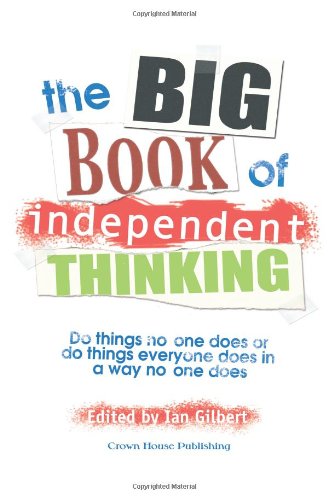 Big Book Of Independent Thinking Do Things No One Does Or Do Things Everyone Does In A Way No One Does Ian Gilbert