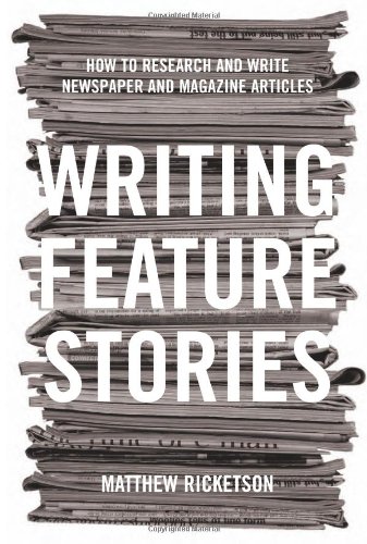 Writing Feature Stories How To Research And Write Newspaper And Magazine Articles Matthew Ricketson