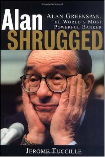 Alan Shrugged Alan Greenspan The Worlds Most Powerful Banker 1st Edition Jerome Tuccille