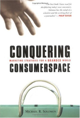 Conquering Consumerspace Marketing Strategies For A Branded World Michael R Solomon