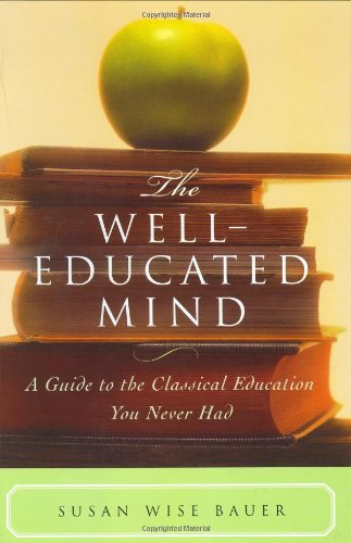 The Welleducated Mind A Guide To The Classical Education You Never Had 1st Edition Susan Wise Bauer