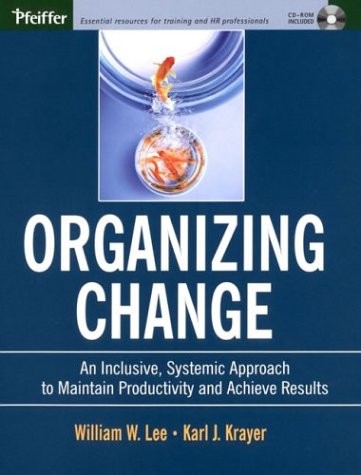 Organizing Change An Inclusive Systemic Approach To Maintain Productivity And Achieve Results William W Lee