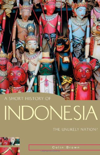 A Short History Of Indonesia The Unlikely Nation Illustrated Edition Colin Brown
