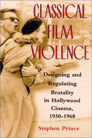 Classical Film Violence Designing And Regulating Brutality In Hollywood Cinema 19301968 Stephen Prince